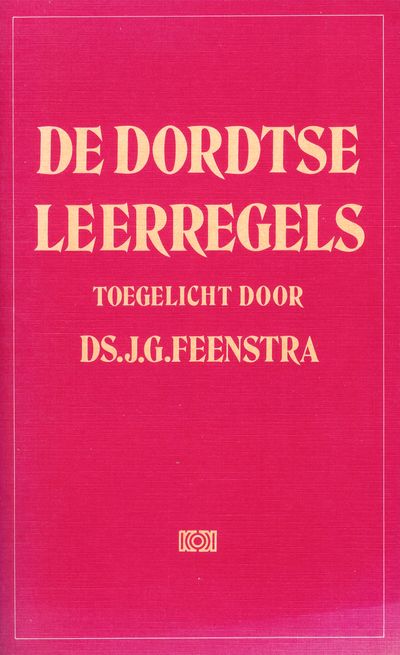 De Dordtse Leerregels toegelicht door Ds. J.G. Feenstra